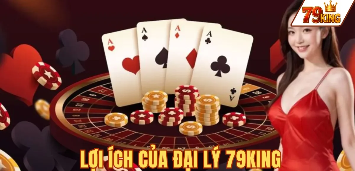 LỢI ÍCH CỦA ĐẠI LÝ 79KING